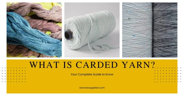 What is Carded Yarn? Your Complete Guide to Know